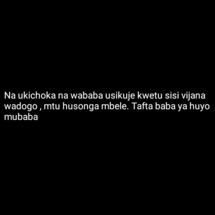 Na ukichoka na wababa usikuje kwetu sisi vijana
wadogo , mtu husonga mbele. Tafta baba ya huyo
mubaba