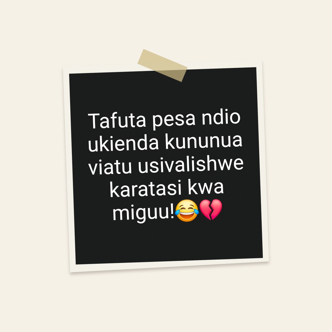 Tafuta pesa ndio
ukienda kununua
viatu usivalishwe
karatasi kwa
miguu!ππ