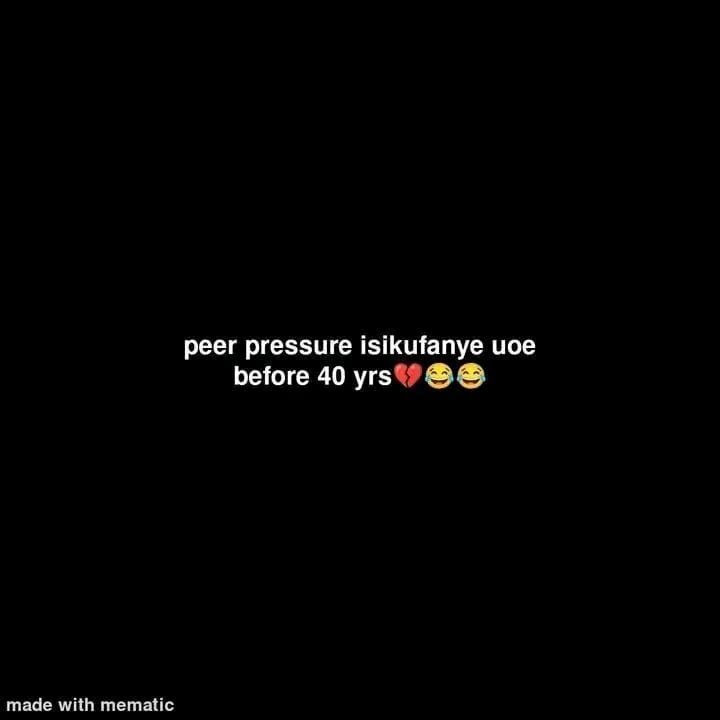 peer pressure isikufanye uoe before 40 yrs💔😂😂