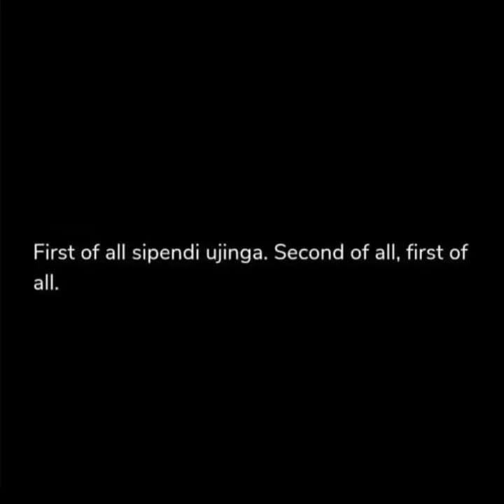First of all sipendi ujinga. Second of all, first of all.