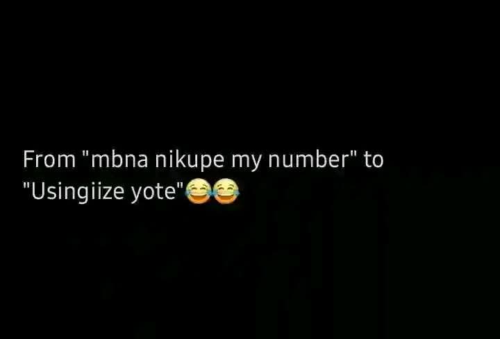 From "mbna nikupe my number" to
"Usingiize yote"😂😂