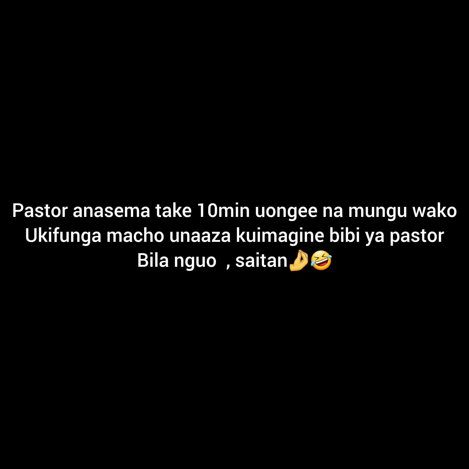 Pastor anasema take 10min uongee na mungu wako
Ukifunga macho unaaza kuimagine bibi ya pastor
Bila nguo , saitan🤌🤣