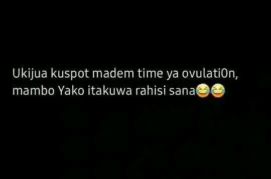 Ukijua kuspot madem time ya ovulati0n,
mambo Yako itakuwa rahisi sana😂😂