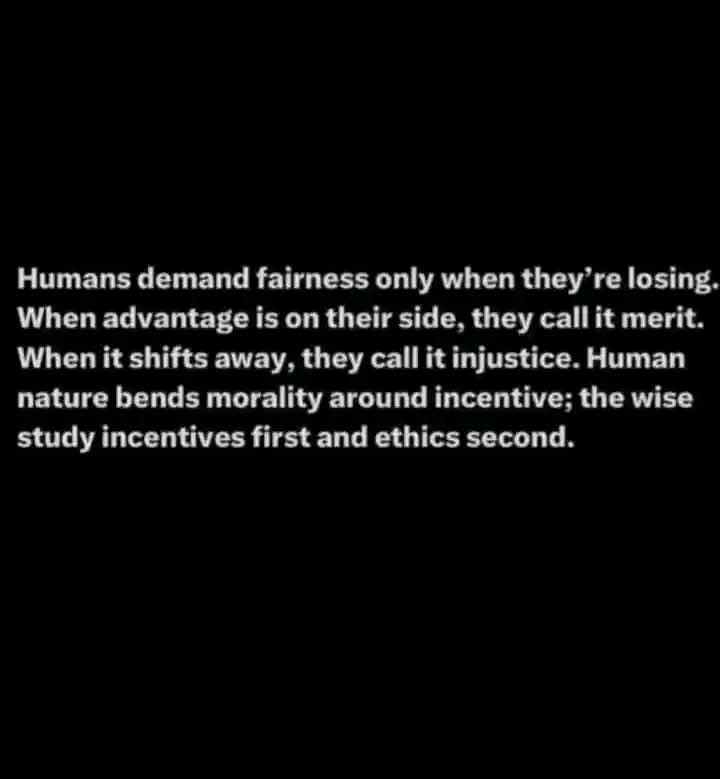 Humans demand fairness only when they’re losing. When advantage is on their side, they call it merit. When it shifts awa