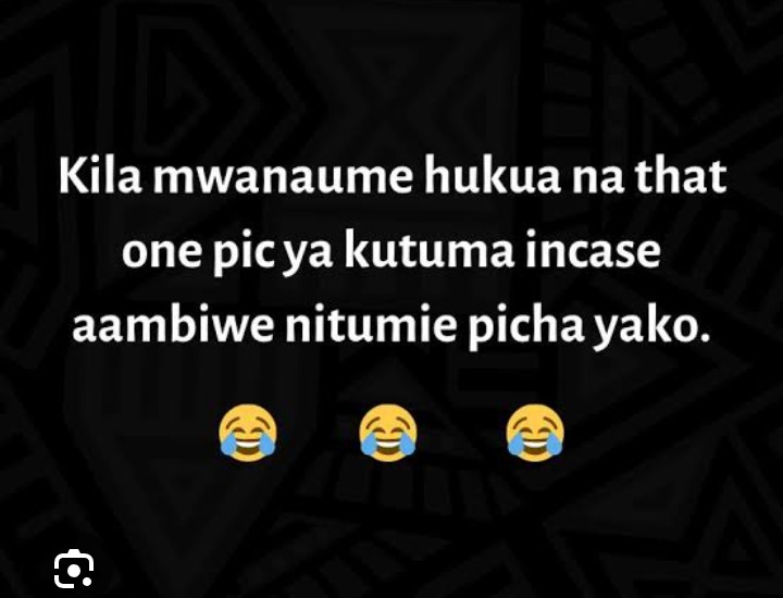 Kila mwanaume hukua na that one pic ya kutuma incase aambiwe nitumie picha yako.