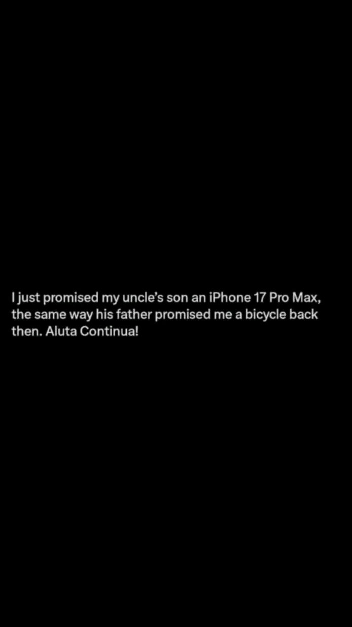 I just promised my uncle's son an iPhone 17 Pro Max, the same way his father promised me a bicycle back then. Aluta Continua! 😂