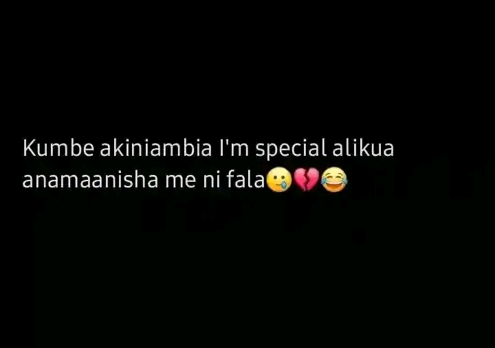 Kumbe akiniambia I'm special alikua anamaanisha me ni fala๐๐๐