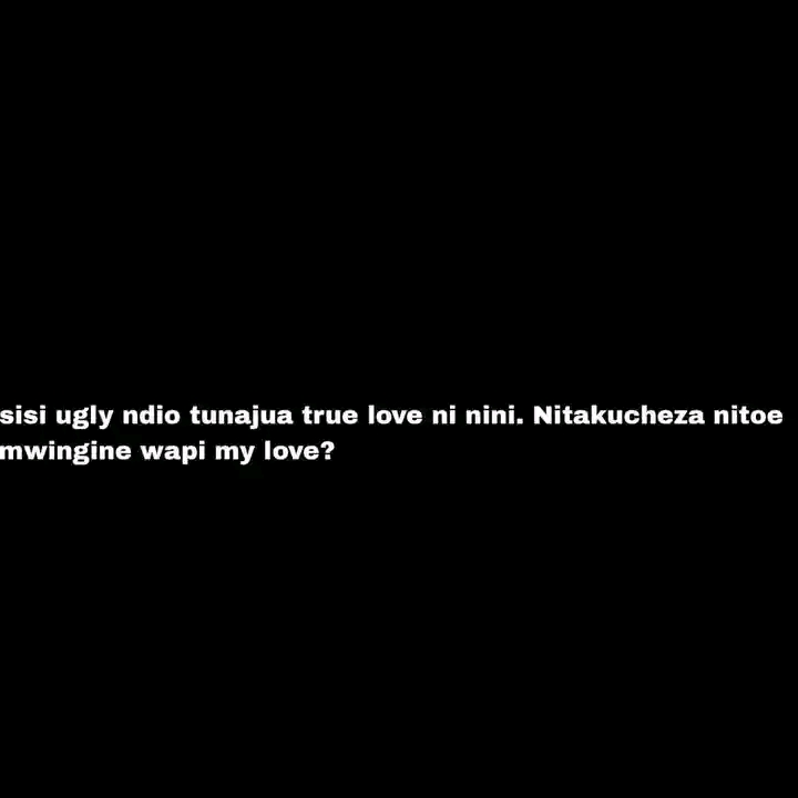 sisi ugly ndio tunajua true love ni nini. Nitakucheza nitoe mwingine wapi my love?ππ