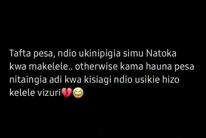 Tafta pesa, ndio ukinipigia simu Natoka kwa makelele.. otherwise kama hauna pesa nitaingia adi kwa kisiagi ndio usikie hizo kelele vizuri😂