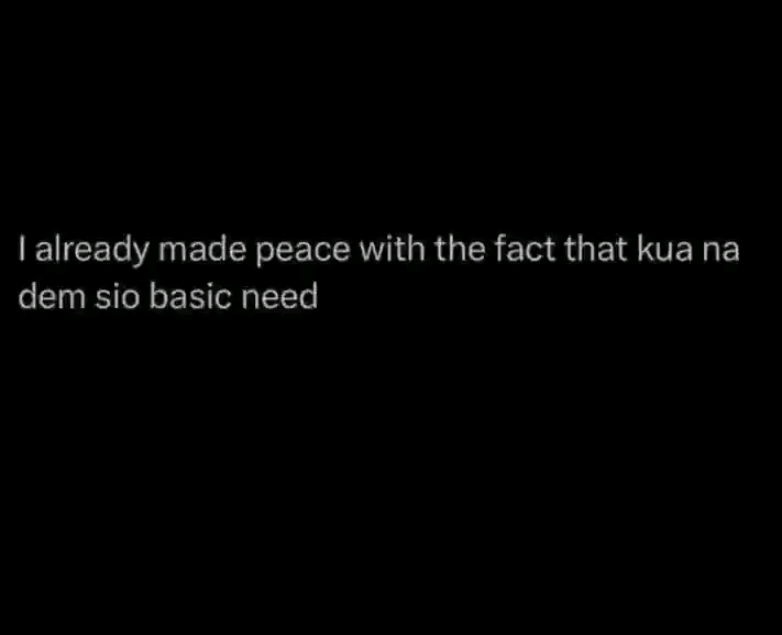 I already made peace with the fact that kua na dem sio basic need🫲