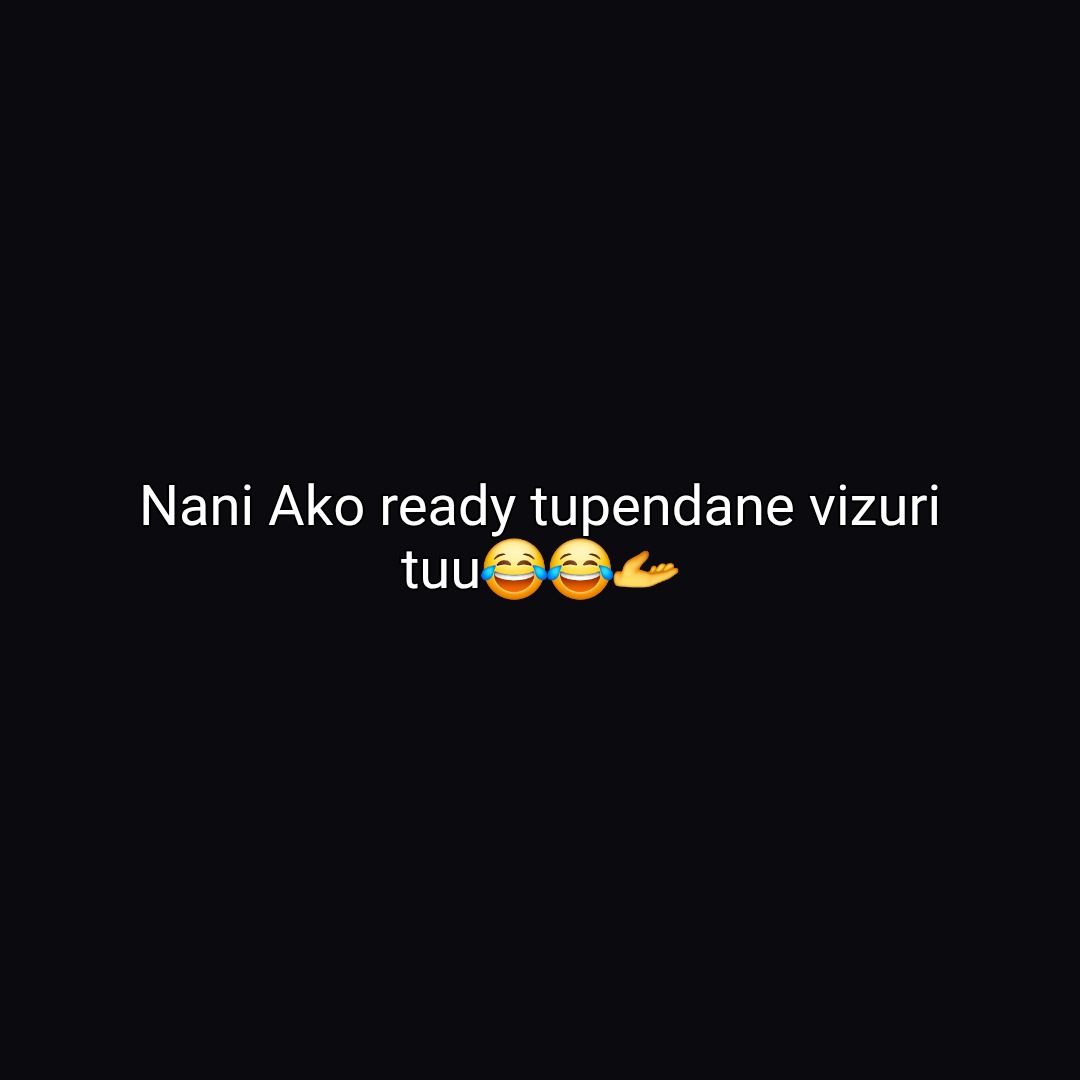 Nani Ako ready tupendane vizuri tuu😂😂🫴