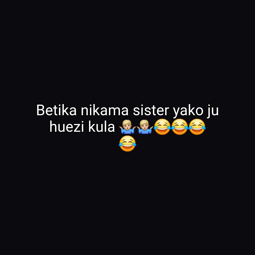 Betika nikama sister yako ju huezi kula 🤷🏼‍♂️🤷🏼‍♂️😂😂😂
😂