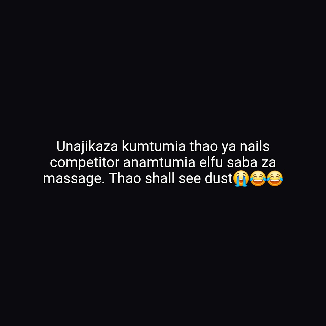 Unajikaza kumtumia thao ya nails competitor anamtumia elfu saba za massage. Thao shall see dust😭😂😂