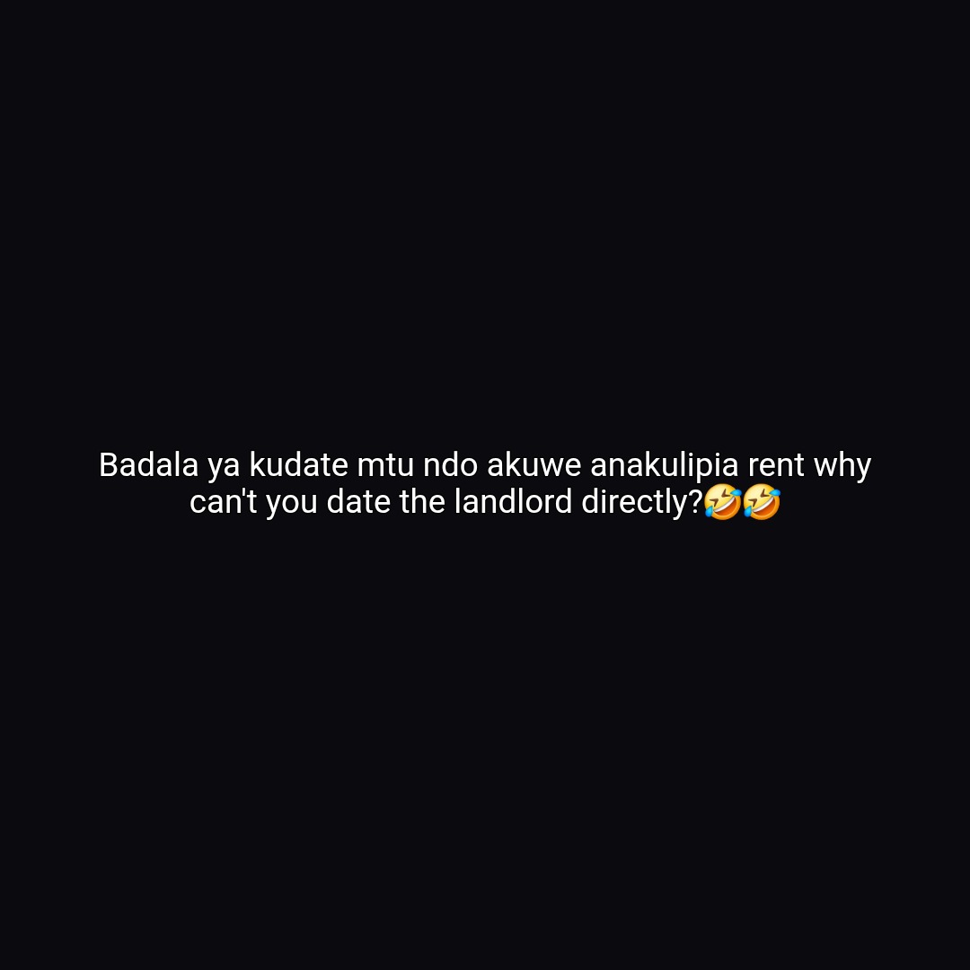 Badala ya kudate mtu ndo akuwe anakulipia rent why can't you date the landlord directly?🤣🤣