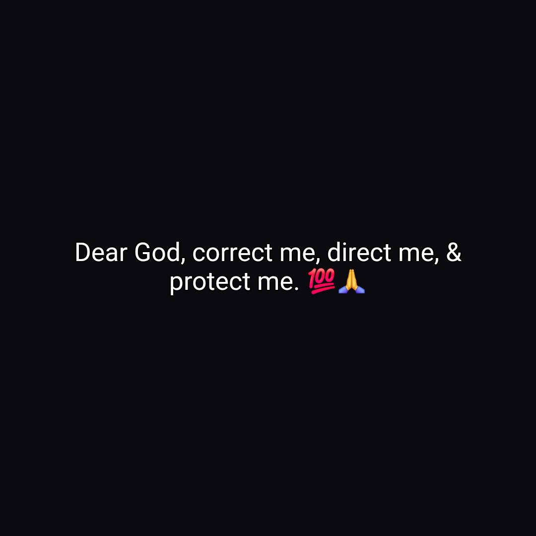 Dear God, correct me, direct me, & protect me. 💯🙏