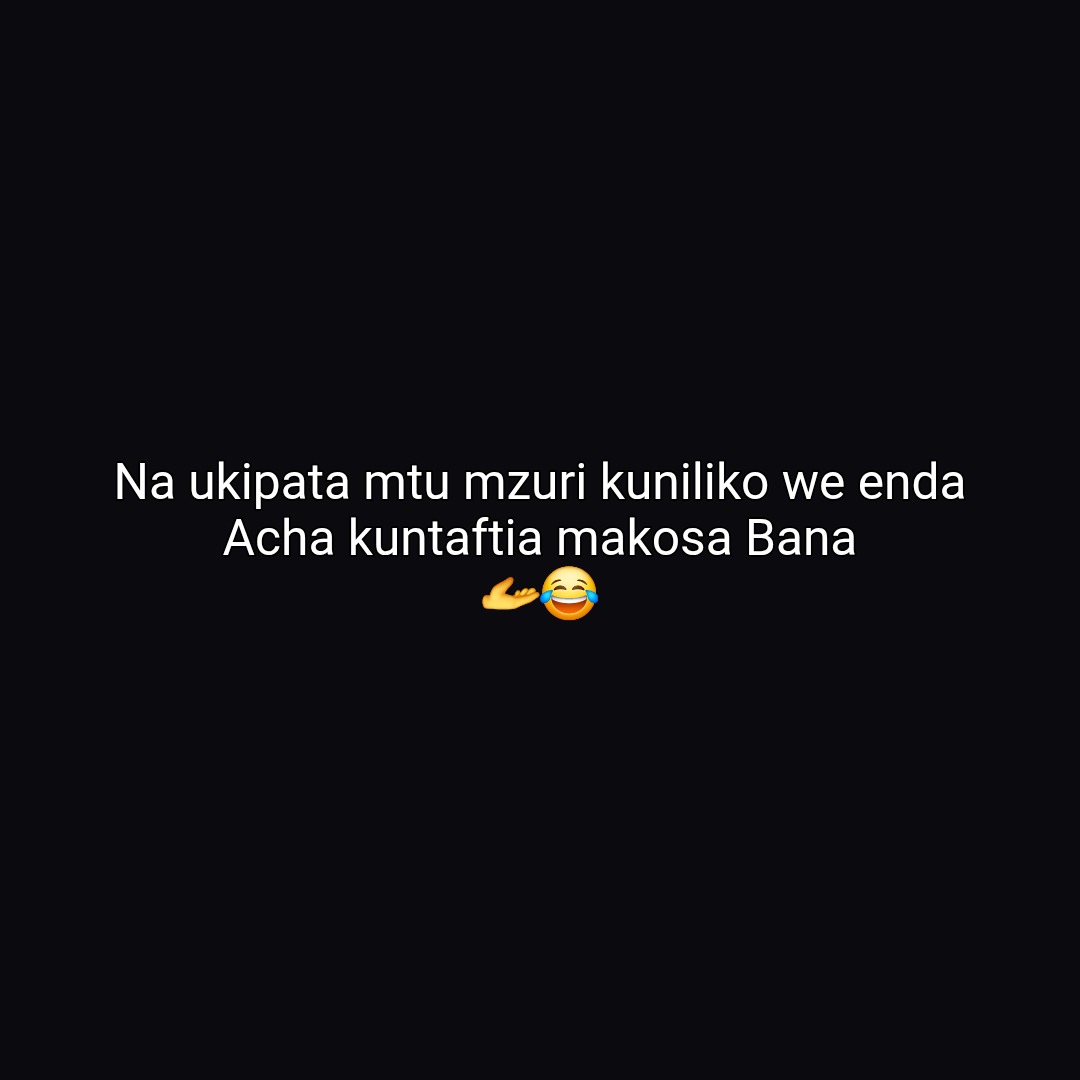 Na ukipata mtu mzuri kuniliko we enda
Acha kuntaftia makosa Bana
🫴😂