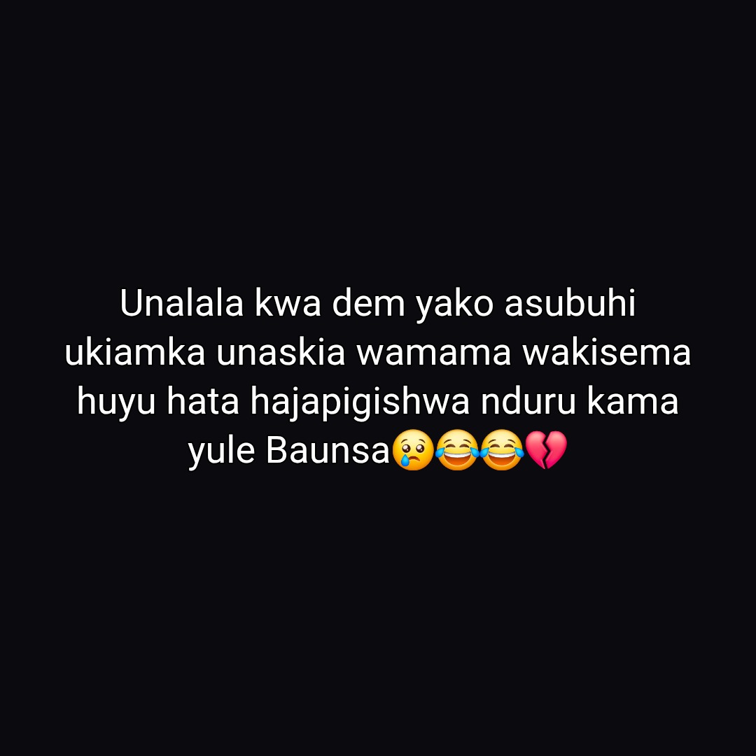 Unalala kwa dem yako asubuhi ukiamka unaskia wamama wakisema huyu hata hajapigishwa nduru kama yule Baunsa😢😂😂💔