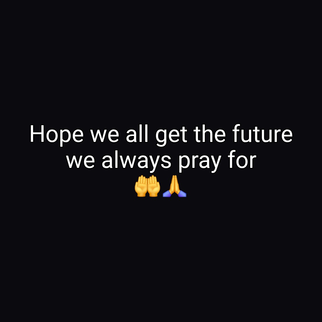 Hope we all get the future we always pray for
🤲🙏