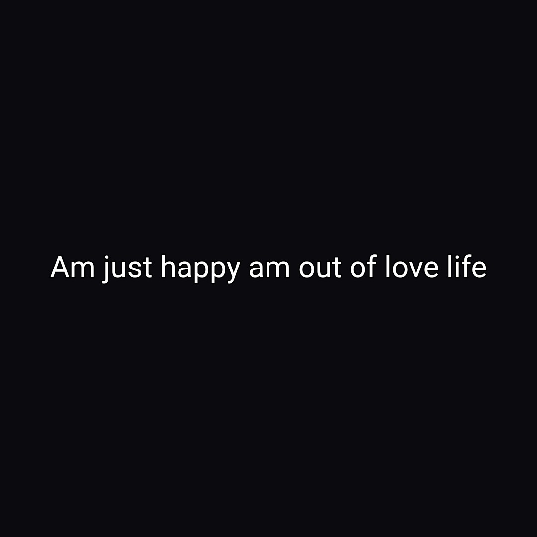 Am just happy am out of love life