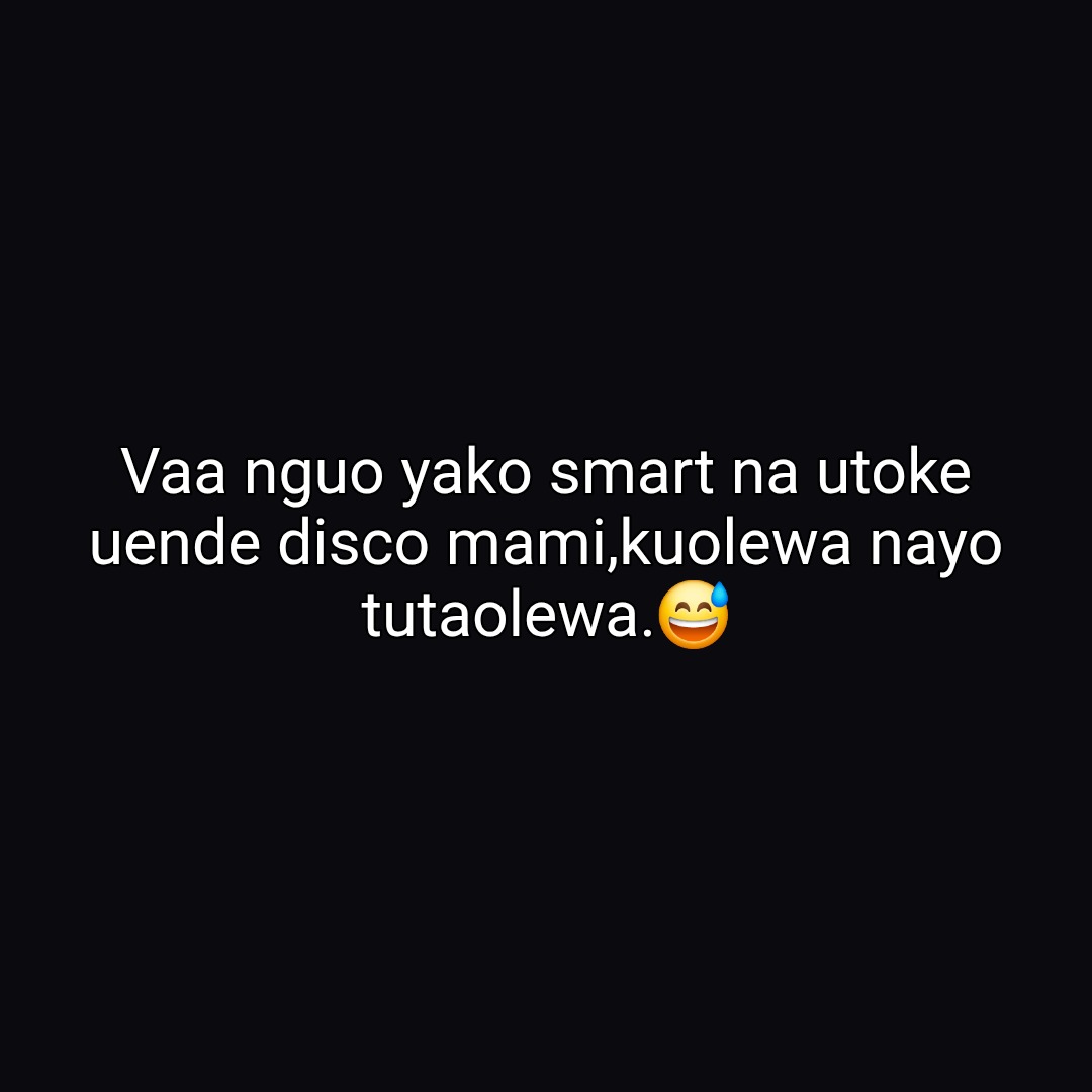 Vaa nguo yako smart na utoke uende disco mami,kuolewa nayo tutaolewa.😅