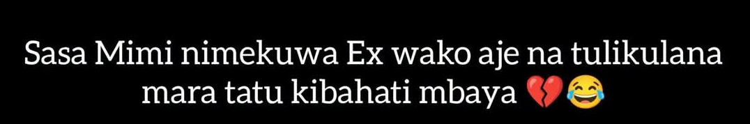 Sasa Mimi nimekuwa Ex wako aje na tulikulana mara tatu kibahati mbaya