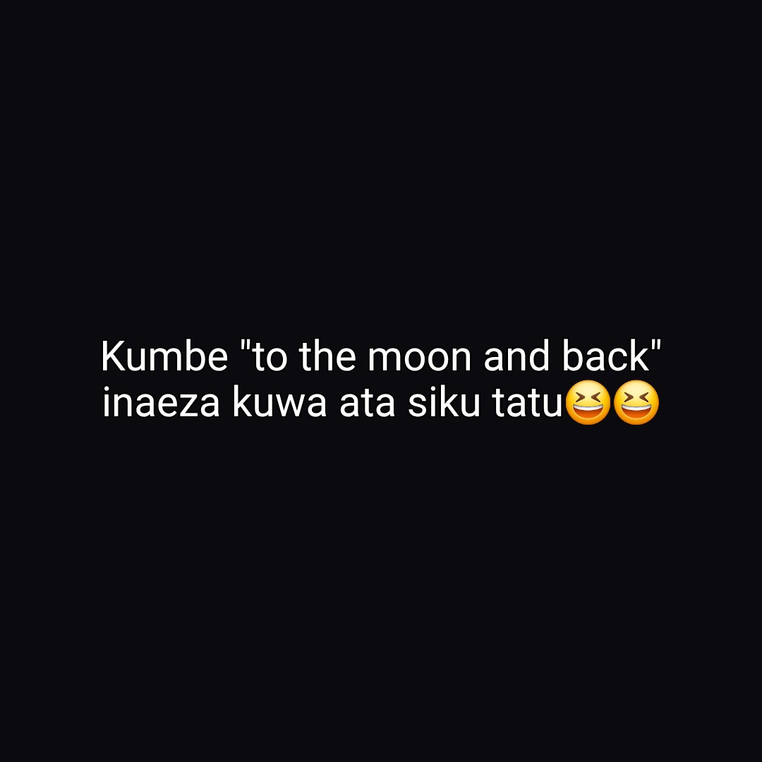 Kumbe "to the moon and back" inaeza kuwa ata siku tatu😆😆