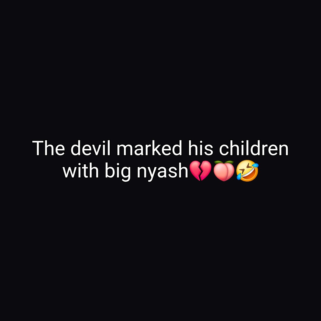 The devil marked his children with big nyash💔🍑🤣