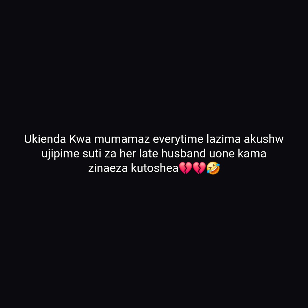 Ukienda Kwa mumamaz everytime lazima akushw ujipime suti za her late husband uone kama zinaeza kutoshea💔💔🤣