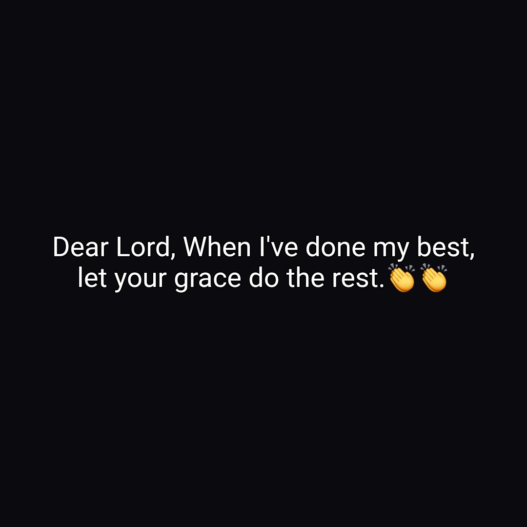 Dear Lord, When I've done my best, let your grace do the rest.👏👏